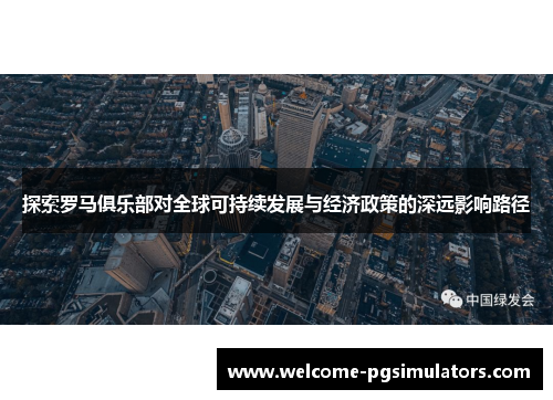 探索罗马俱乐部对全球可持续发展与经济政策的深远影响路径