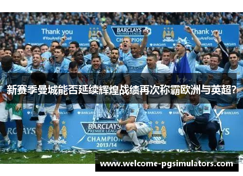 新赛季曼城能否延续辉煌战绩再次称霸欧洲与英超？