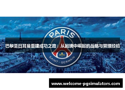 巴黎圣日耳曼重建成功之路：从困境中崛起的战略与管理经验