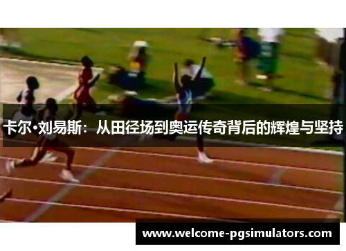 卡尔·刘易斯：从田径场到奥运传奇背后的辉煌与坚持