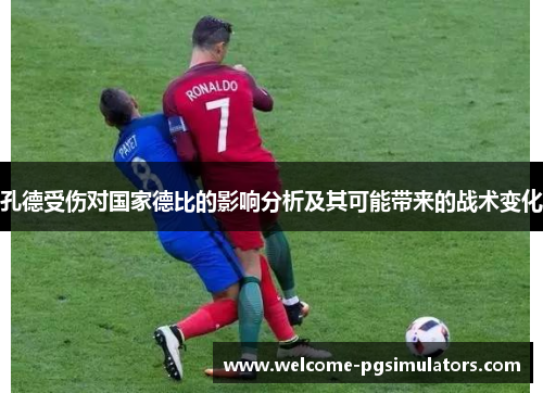孔德受伤对国家德比的影响分析及其可能带来的战术变化