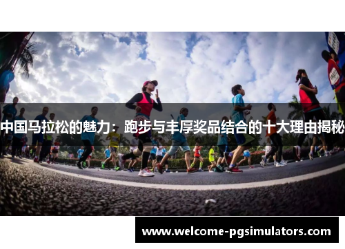 中国马拉松的魅力：跑步与丰厚奖品结合的十大理由揭秘