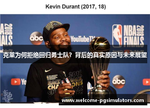 克莱为何拒绝回归勇士队？背后的真实原因与未来展望