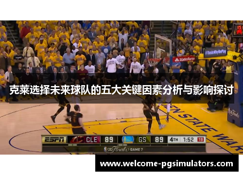 克莱选择未来球队的五大关键因素分析与影响探讨