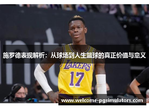 施罗德表现解析：从球场到人生篮球的真正价值与意义
