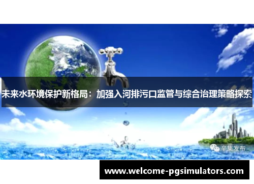 未来水环境保护新格局：加强入河排污口监管与综合治理策略探索
