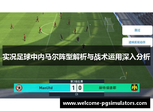 实况足球中内马尔阵型解析与战术运用深入分析