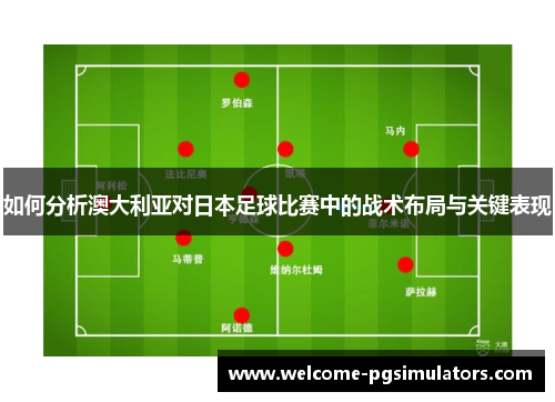 如何分析澳大利亚对日本足球比赛中的战术布局与关键表现
