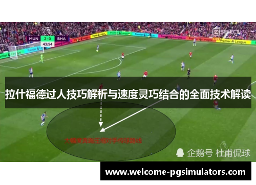拉什福德过人技巧解析与速度灵巧结合的全面技术解读