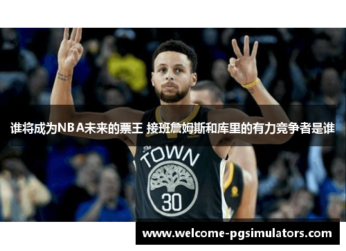 谁将成为NBA未来的票王 接班詹姆斯和库里的有力竞争者是谁