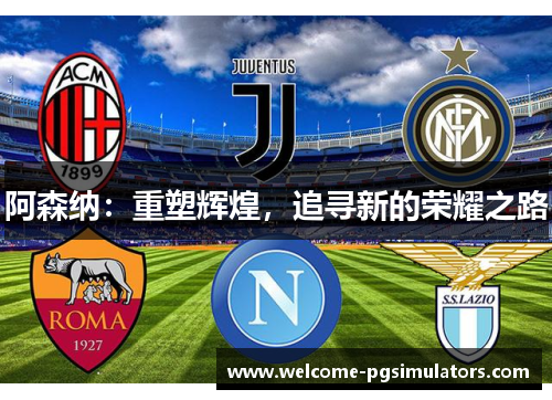 阿森纳：重塑辉煌，追寻新的荣耀之路