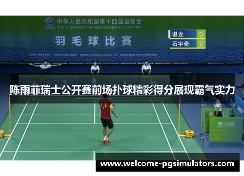 陈雨菲瑞士公开赛前场扑球精彩得分展现霸气实力