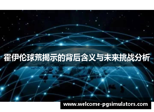 霍伊伦球荒揭示的背后含义与未来挑战分析 霍伊伦球荒揭示的背后含义与未来挑战分析
