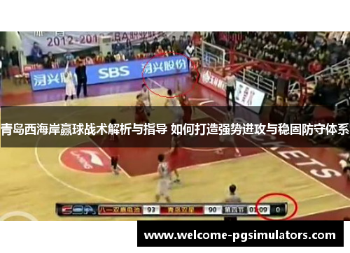 青岛西海岸赢球战术解析与指导 如何打造强势进攻与稳固防守体系 青岛西海岸赢球战术解析与指导 如何打造强势进攻与稳固防守体系