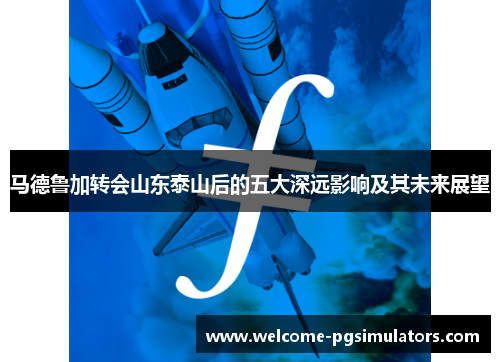 马德鲁加转会山东泰山后的五大深远影响及其未来展望 马德鲁加转会山东泰山后的五大深远影响及其未来展望