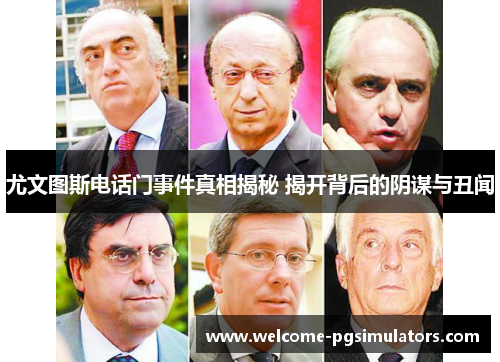 尤文图斯电话门事件真相揭秘 揭开背后的阴谋与丑闻