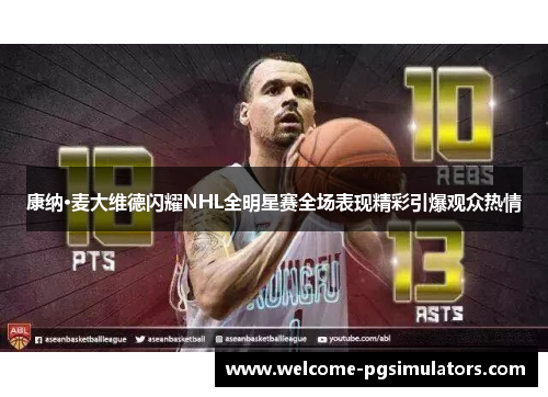 康纳·麦大维德闪耀NHL全明星赛全场表现精彩引爆观众热情