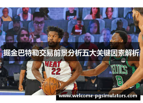 掘金巴特勒交易前景分析五大关键因素解析