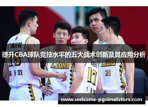 提升CBA球队竞技水平的五大战术创新及其应用分析