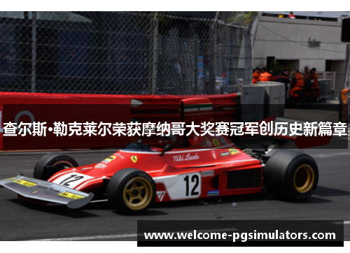 查尔斯·勒克莱尔荣获摩纳哥大奖赛冠军创历史新篇章