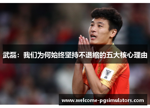 武磊：我们为何始终坚持不退缩的五大核心理由